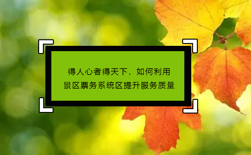 得人心者得天下，如何利用景區票務系統區提升服務質量