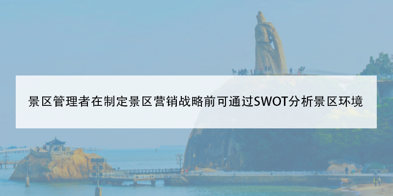 景區管理者在制定景區營銷戰略前可通過SWOT分析景區環境