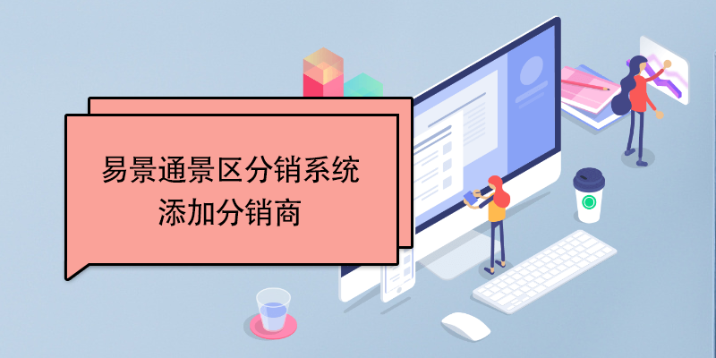 易景通景區分銷系統：添加分銷商