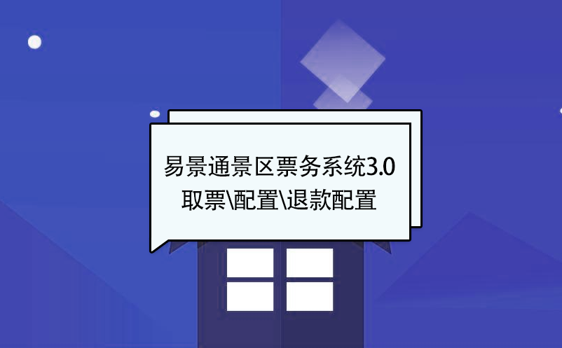 易景通景區票務系統3.0版：取票配置\核銷配置\退款配置 