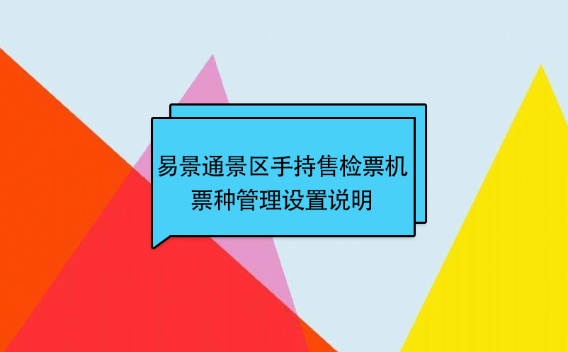 易景通景區自動售檢系統：手持售檢票機票種管理設置說明