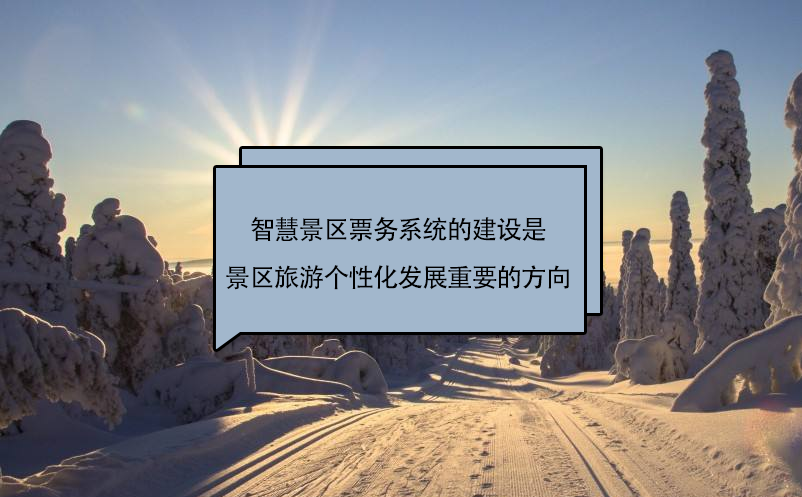 智慧景區票務系統的建設是景區旅游個性化發展一個重要的方向