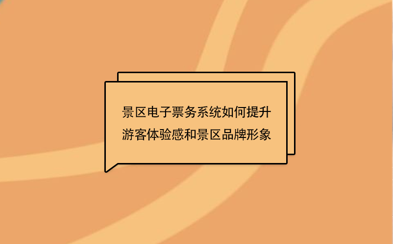 景區電子票務系統如何提升游客體驗感和景區品牌形象