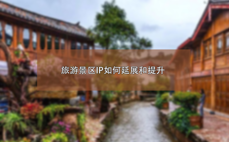 旅游景區IP如何延展和提升