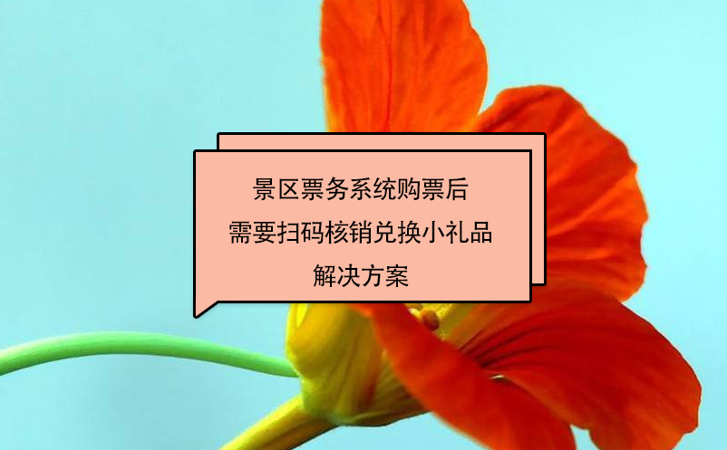 景區票務系統購票后需要掃碼核銷兌換小禮品解決方案