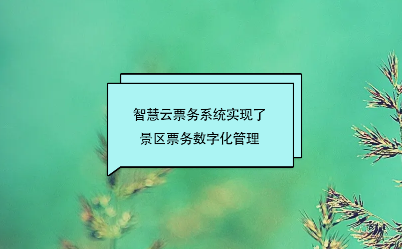 智慧云票務系統實現了景區票務數字化管理