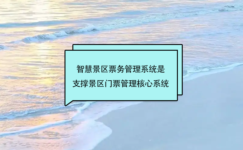 智慧景區票務管理系統是支撐景區門票管理核心系統