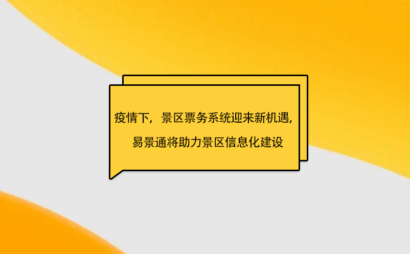 疫情之下，景區票務系統迎來新機遇，易景通將助力景區信息化建設