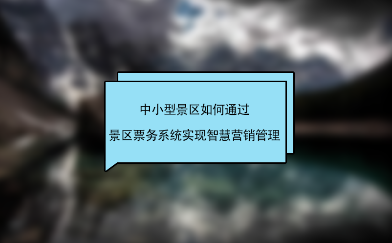 中小型景區如何通過景區票務系統實現智慧營銷管理