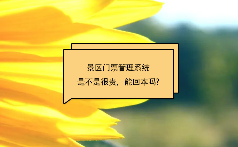 景區門票管理系統是不是很貴，能回本嗎?