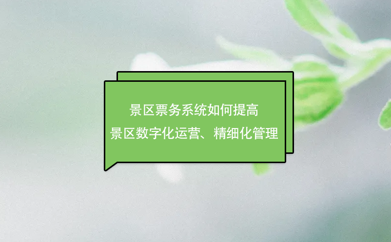 景區票務系統如何提高景區數字化運營、精細化管理