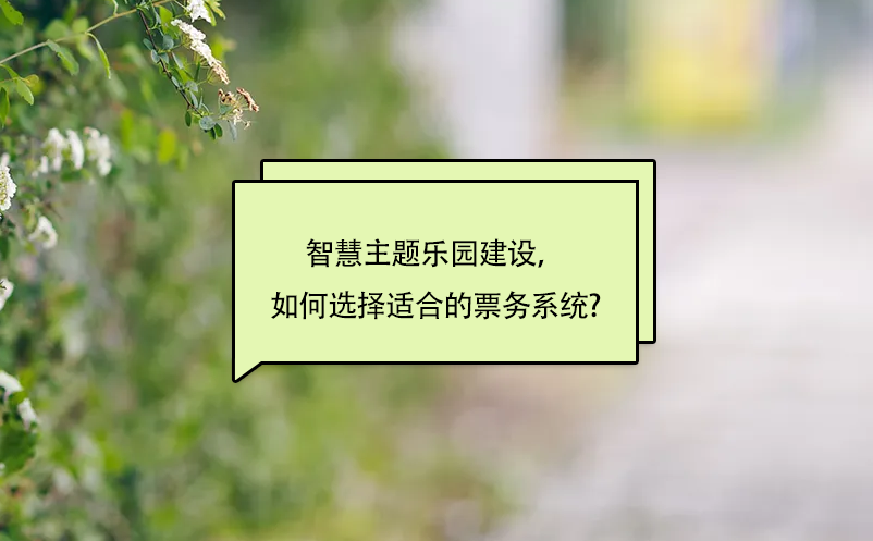 智慧主題樂園建設，如何選擇適合的景區票務系統?