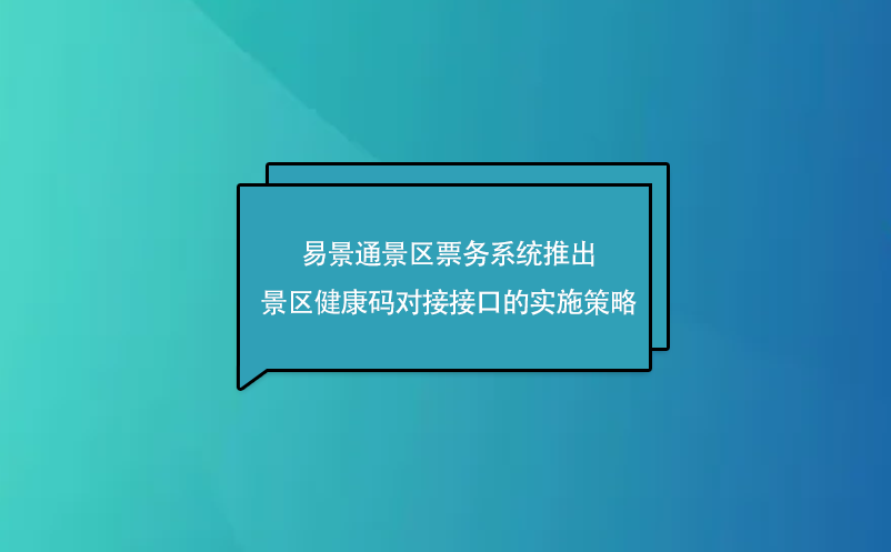 易景通景區票務系統推出了景區健康碼對接接口的實施策略