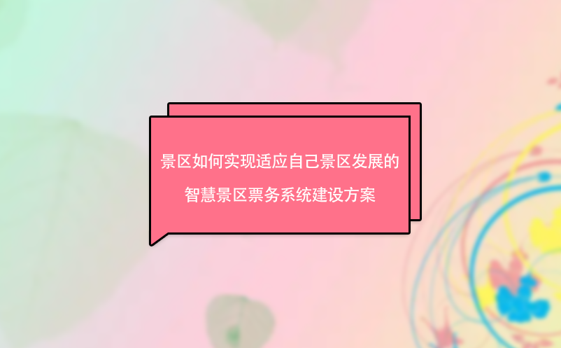 景區如何實現適應自己景區發展的智慧景區票務系統建設方案