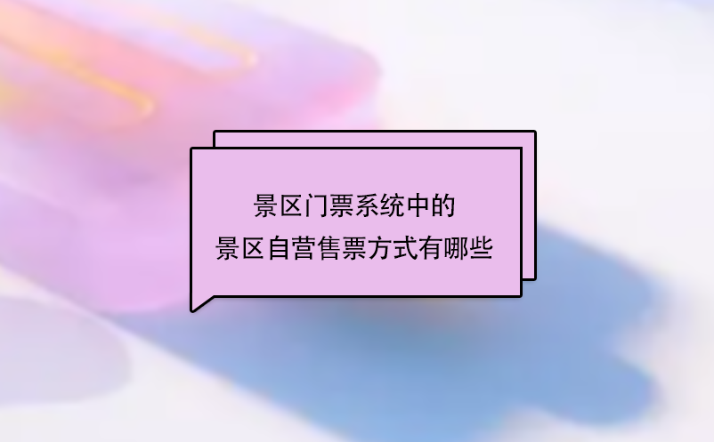 景區門票系統中的景區自營售票方式有哪些？