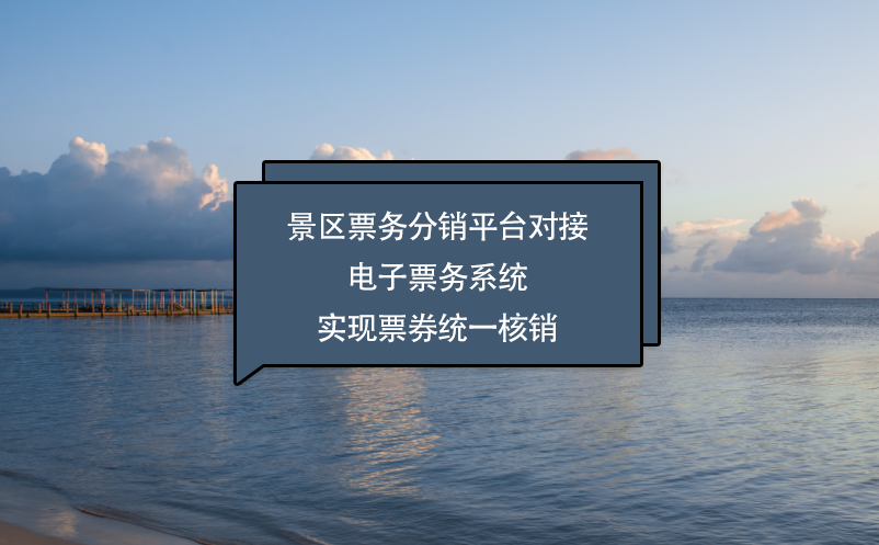 景區票務分銷平臺對接電子票務系統實現票券統一核銷