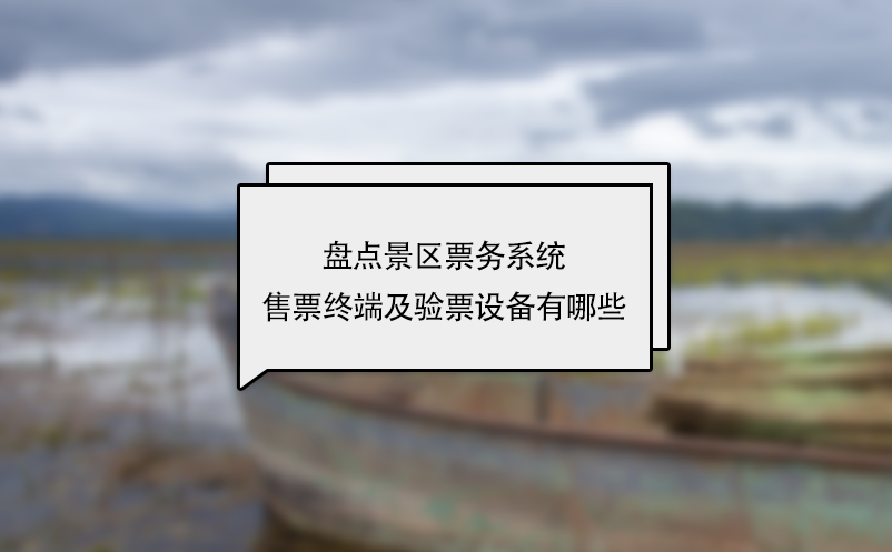 盤點景區票務系統售票終端及驗票設備有哪些