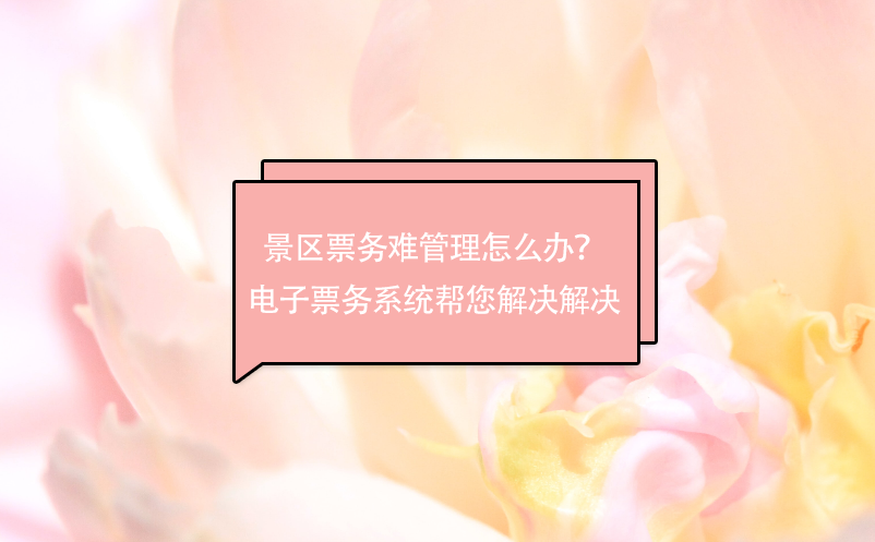 景區票務難管理怎么辦？電子票務系統幫您解決解決