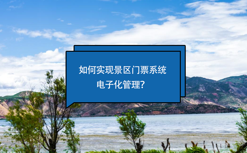 如何實現景區門票系統電子化管理？