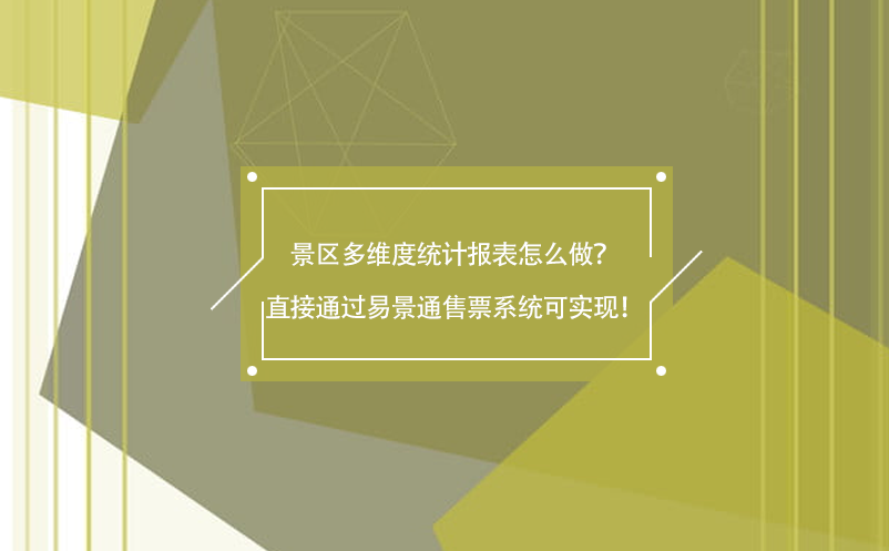 景區多維度統計報表怎么做？直接通過易景通售票系統可實現！