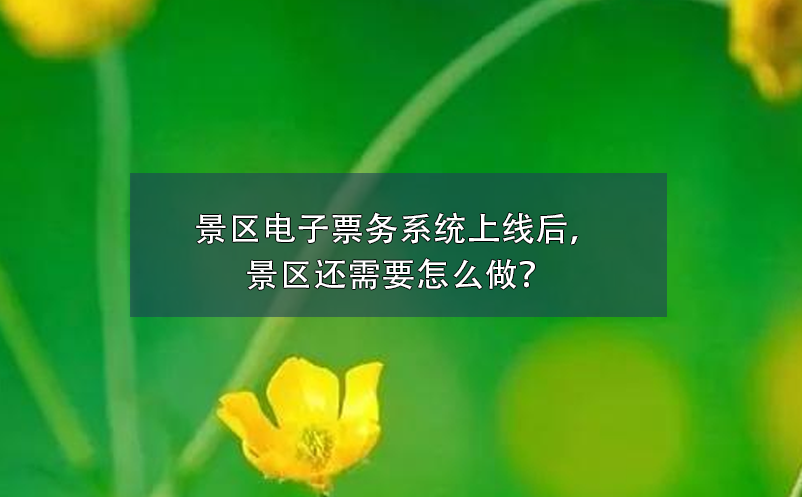 景區電子票務系統上線后，景區還需要怎么做？