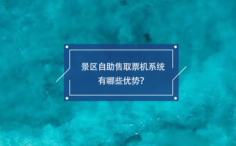 景區自助售取票機系統有哪些優勢？