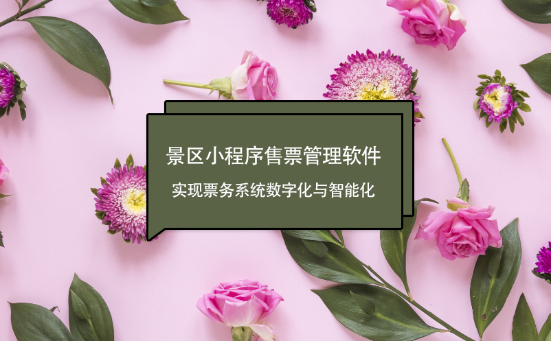 景區小程序售票管理軟件：實現票務系統數字化與智能化