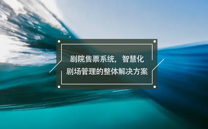 劇院售票系統，智慧化劇場管理的整體解決方案