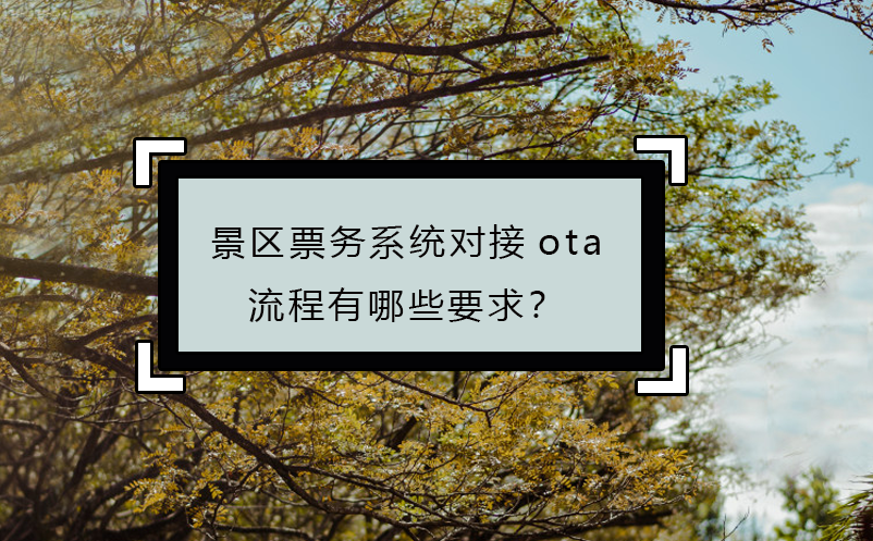 景區票務系統對接ota流程有哪些要求？