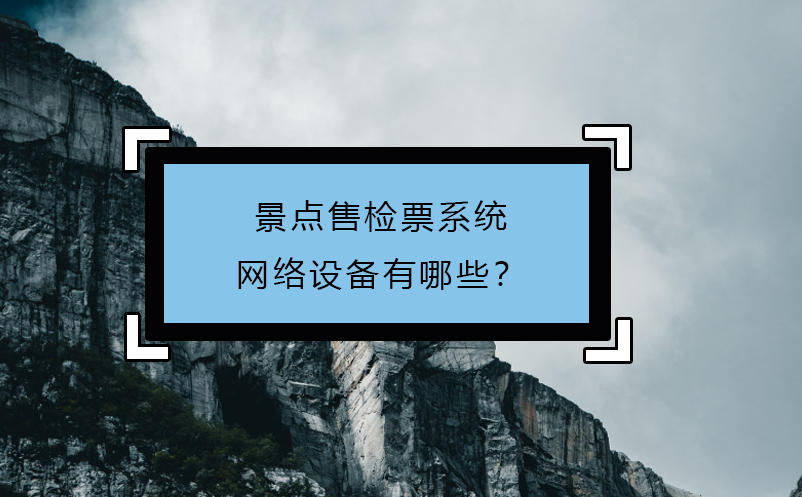 景點售檢票系統網絡設備有哪些？