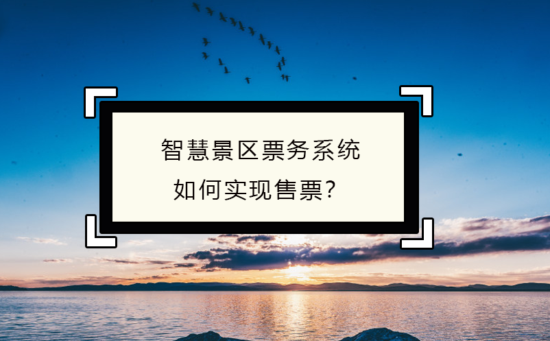 智慧景區票務系統如何實現售票？