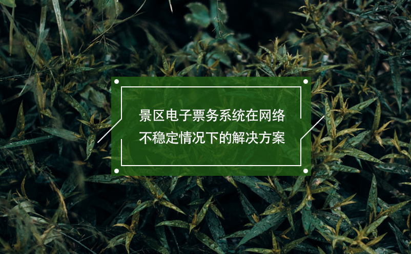 景區電子票務系統在網絡不穩定情況下的解決方案