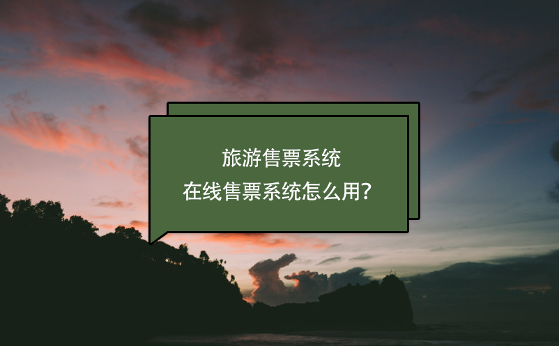 旅游售票系統，在線售票系統怎么用？