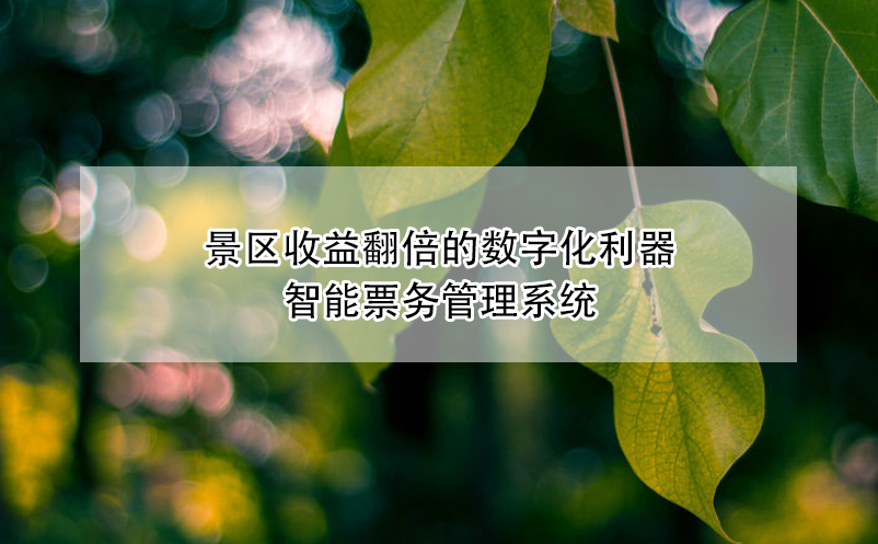 景區收益翻倍的數字化利器---智能票務管理系統