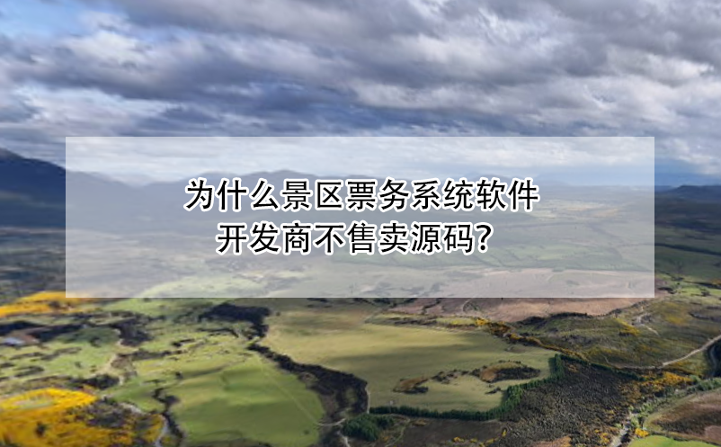 為什么景區票務系統軟件開發商不售賣源碼？