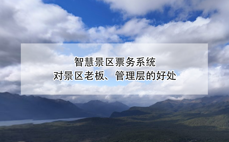 智慧景區票務系統對景區老板、管理層的好處