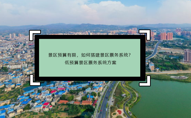 景區預算有限，如何搭建景區票務系統？低預算景區票務系統方案