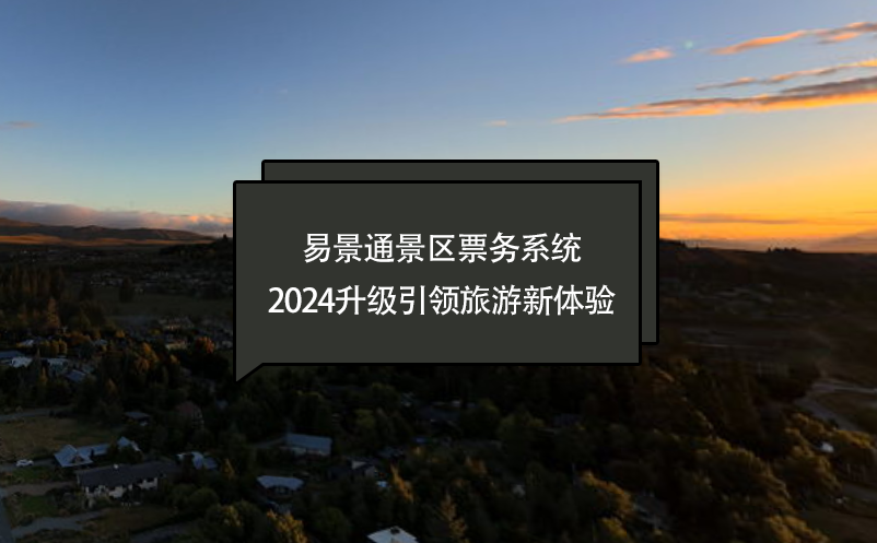 智慧進化，易景通景區票務系統2024升級引領旅游新體驗