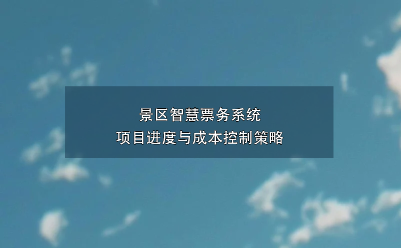 景區智慧票務系統項目進度與成本控制策略