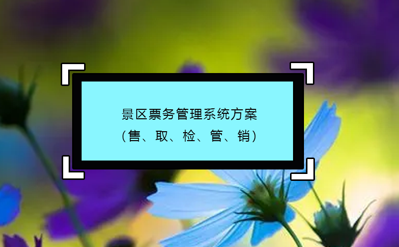 景區票務管理系統方案（售、取、檢、管、銷）