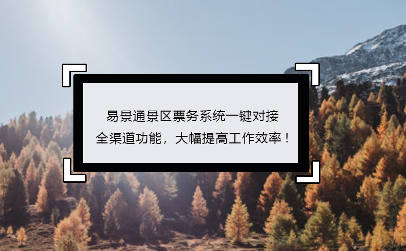 易景通景區票務系統一鍵對接全渠道功能，大幅提高工作效率!