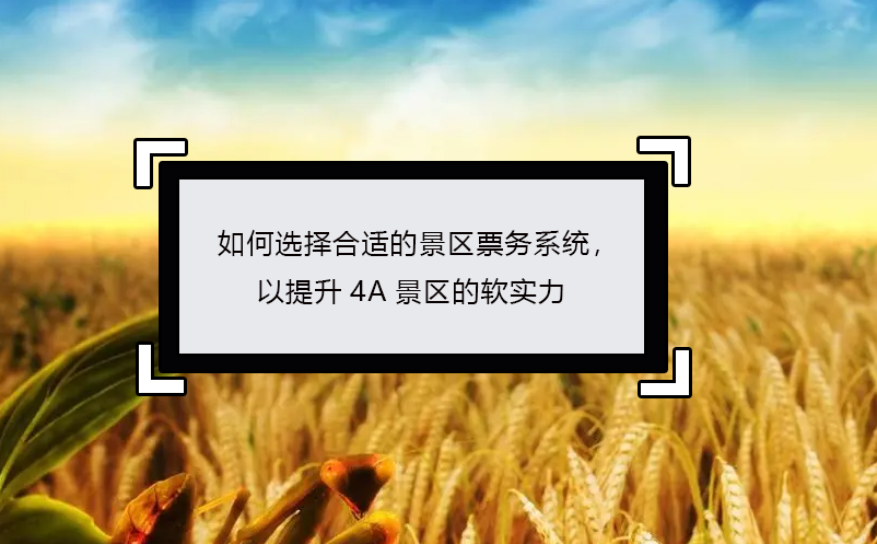 如何選擇合適的景區票務系統，以提升4A景區的軟實力