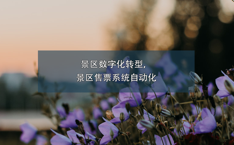 景區數字化轉型，景區售票系統自動化