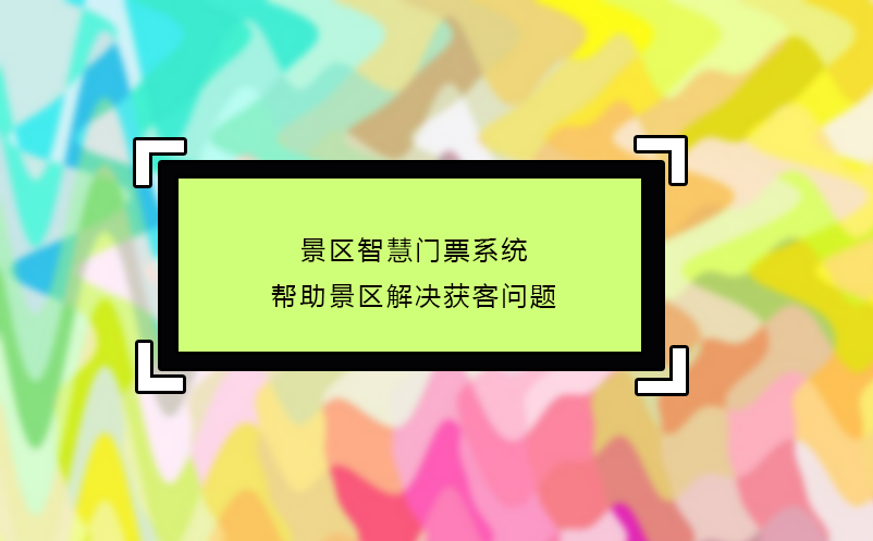 景區智慧門票系統幫助景區解決獲客問題