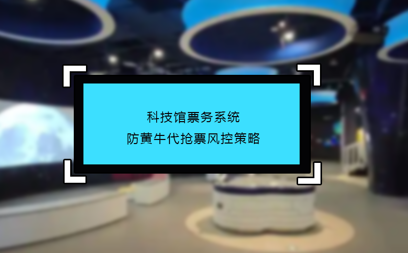 科技館票務系統防黃牛代搶票風控策略